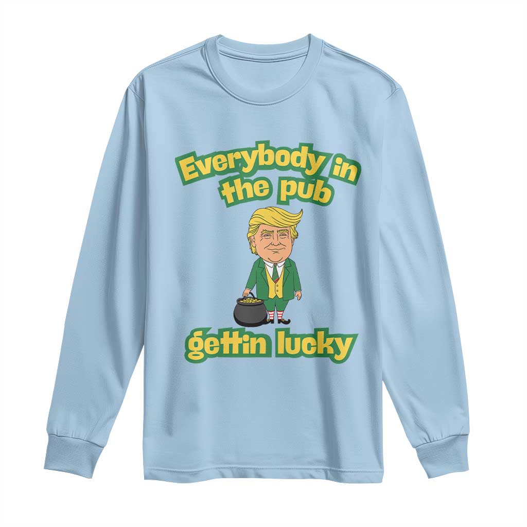 Funny St Patrick's Day Trump Long Sleeve Shirt Everybody in Pub Gettin Lucky TS02 Light Blue Print Your Wear
