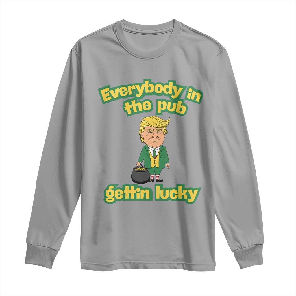 Funny St Patrick's Day Trump Long Sleeve Shirt Everybody in Pub Gettin Lucky TS02 Sport Gray Print Your Wear