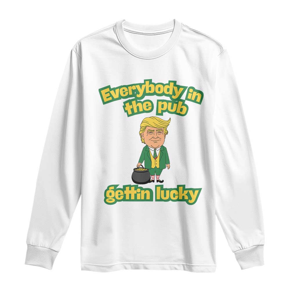 Funny St Patrick's Day Trump Long Sleeve Shirt Everybody in Pub Gettin Lucky TS02 White Print Your Wear