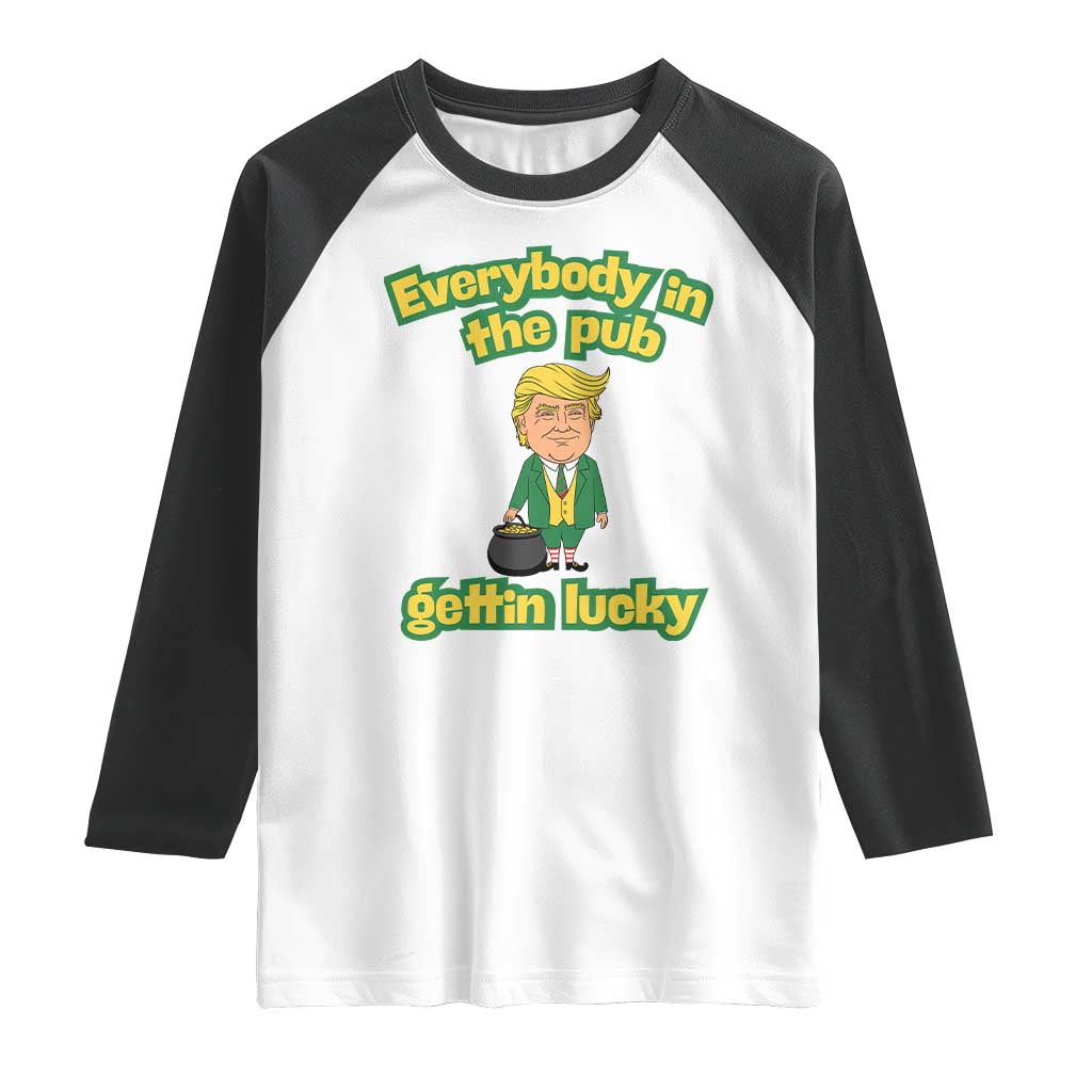 Funny St Patrick's Day Trump Raglan Shirt Everybody in Pub Gettin Lucky TS02 White Black Print Your Wear