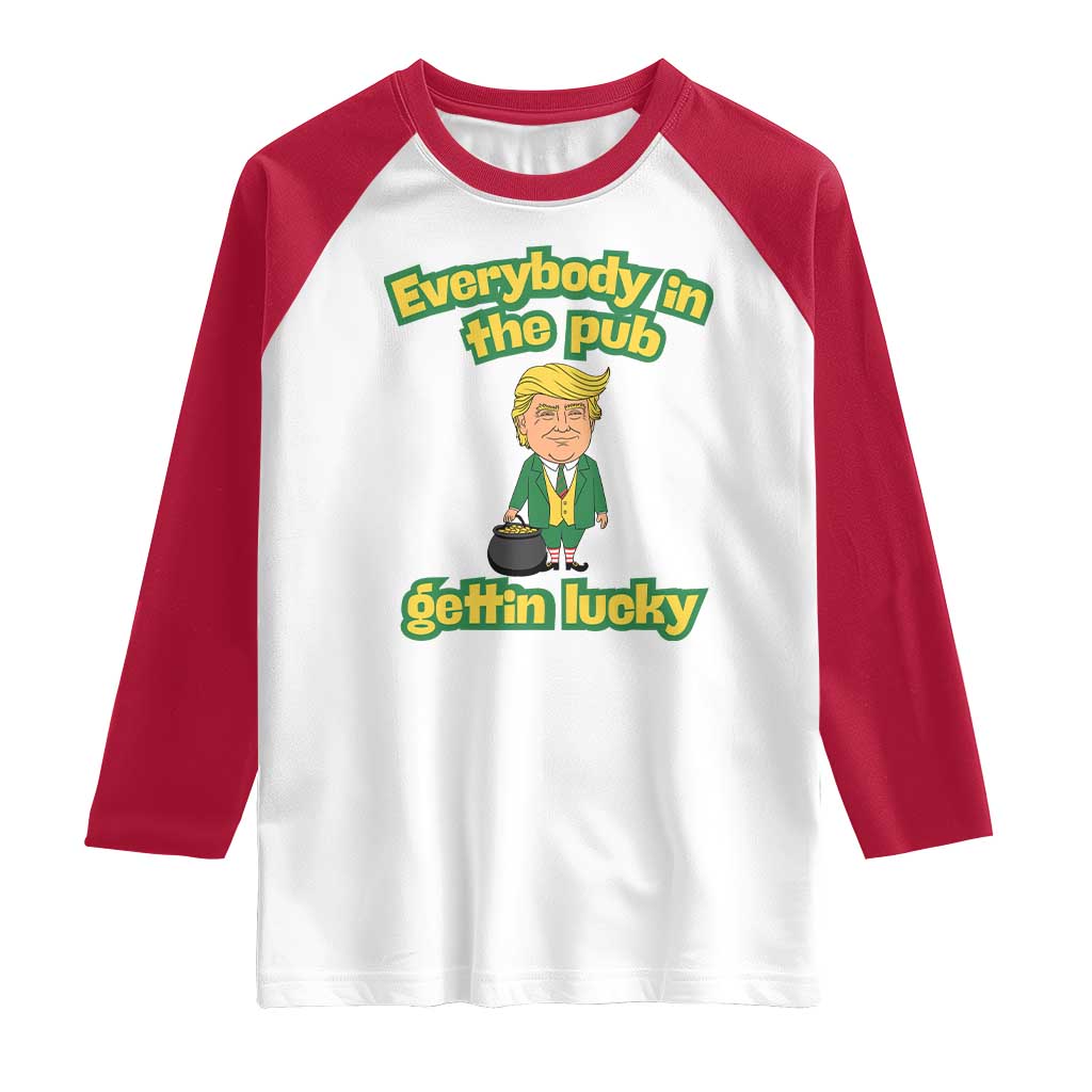 Funny St Patrick's Day Trump Raglan Shirt Everybody in Pub Gettin Lucky TS02 White Red Print Your Wear