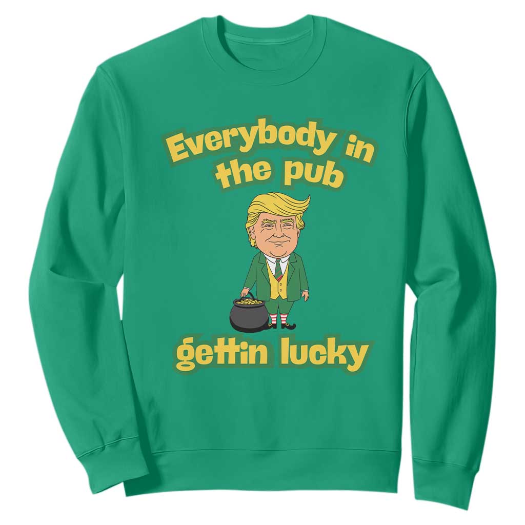 Funny St Patrick's Day Trump Sweatshirt Everybody in Pub Gettin Lucky TS02 Irish Green Print Your Wear