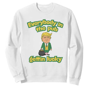 Funny St Patrick's Day Trump Sweatshirt Everybody in Pub Gettin Lucky TS02 White Print Your Wear