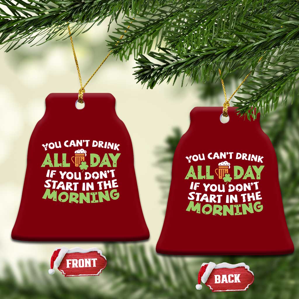 Funny Irish Drinking Ceramic Ornament You Can't Drink All Day If You Don't Start In The Morning St Patricks Day TS02 Print Your Wear
