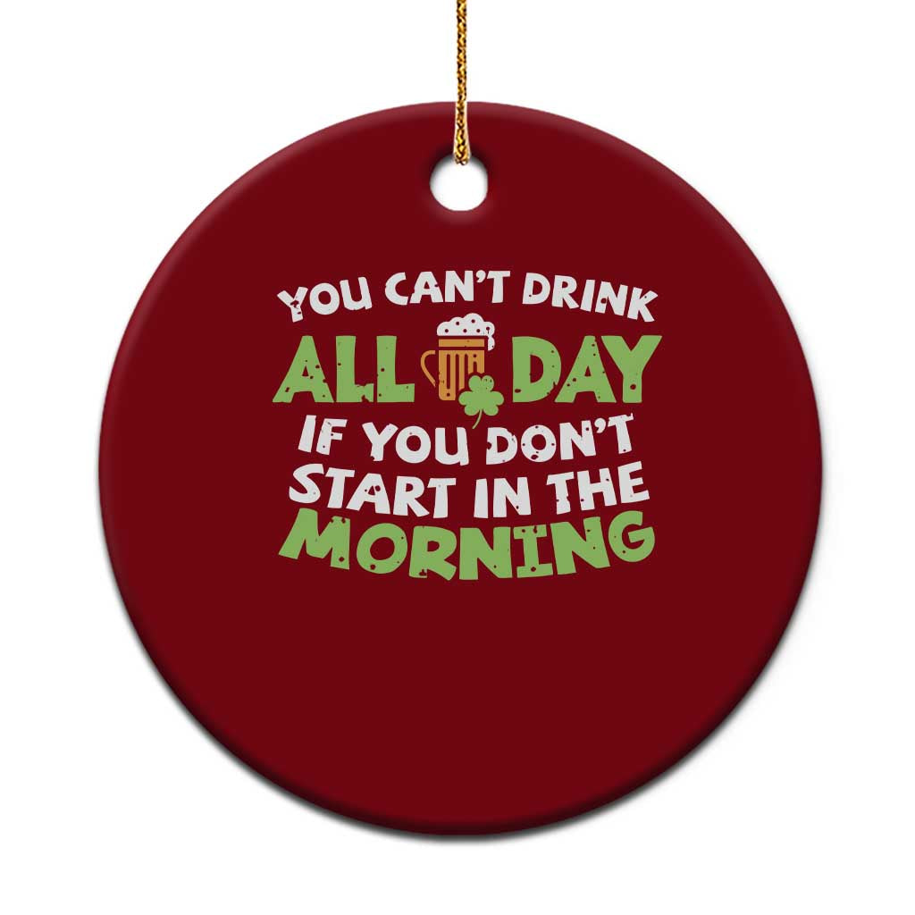 Funny Irish Drinking Ceramic Ornament You Can't Drink All Day If You Don't Start In The Morning St Patricks Day TS02 1pc Red Print Your Wear