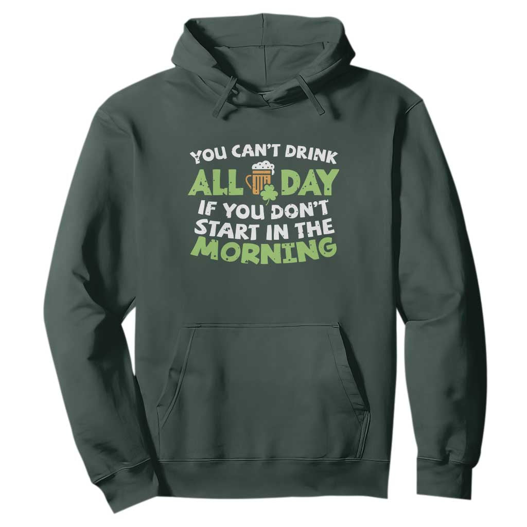 Funny Irish Drinking Hoodie You Can't Drink All Day If You Don't Start In The Morning St Patricks Day TS02 Dark Forest Green Print Your Wear