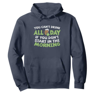 Funny Irish Drinking Hoodie You Can't Drink All Day If You Don't Start In The Morning St Patricks Day TS02 Navy Print Your Wear
