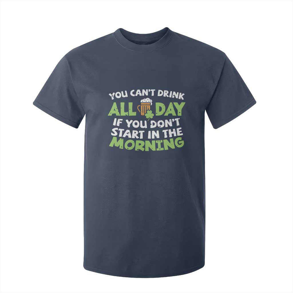 Funny Irish Drinking T Shirt For Kid You Can't Drink All Day If You Don't Start In The Morning St Patricks Day TS02 Navy Print Your Wear