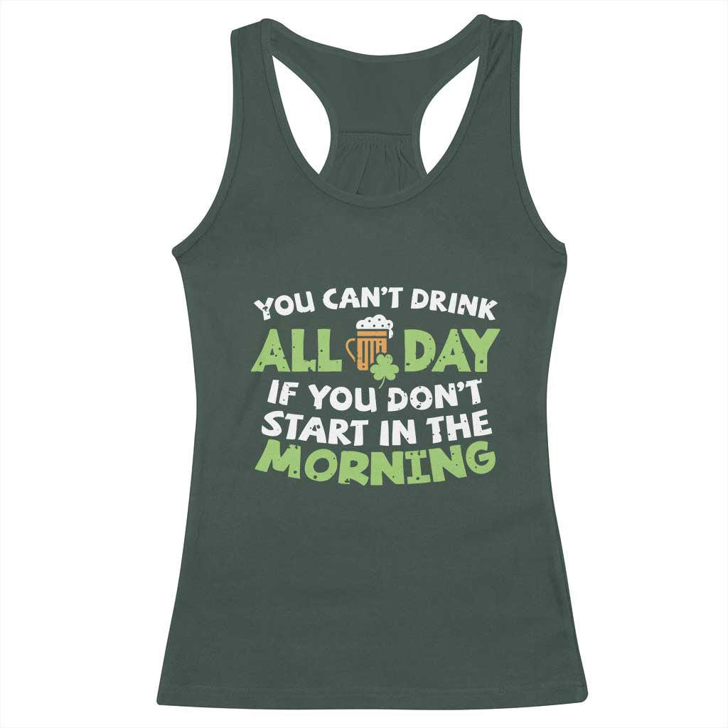 Funny Irish Drinking Racerback Tank Top You Can't Drink All Day If You Don't Start In The Morning St Patricks Day TS02 Dark Forest Green Print Your Wear