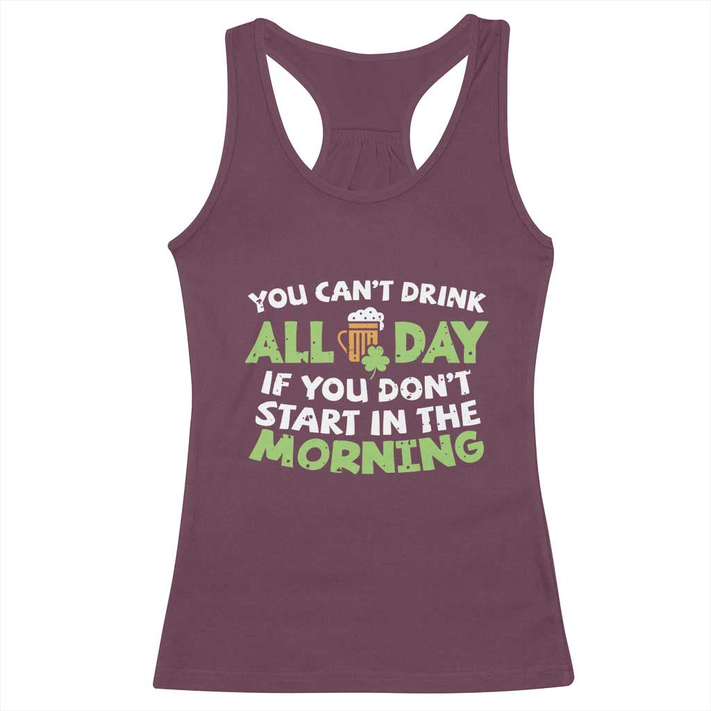 Funny Irish Drinking Racerback Tank Top You Can't Drink All Day If You Don't Start In The Morning St Patricks Day TS02 Maroon Print Your Wear