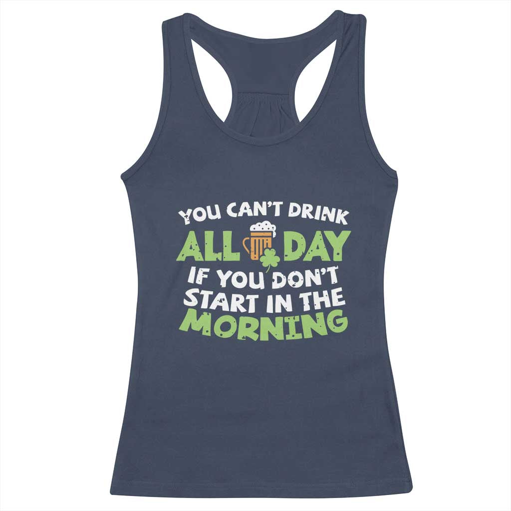 Funny Irish Drinking Racerback Tank Top You Can't Drink All Day If You Don't Start In The Morning St Patricks Day TS02 Navy Print Your Wear