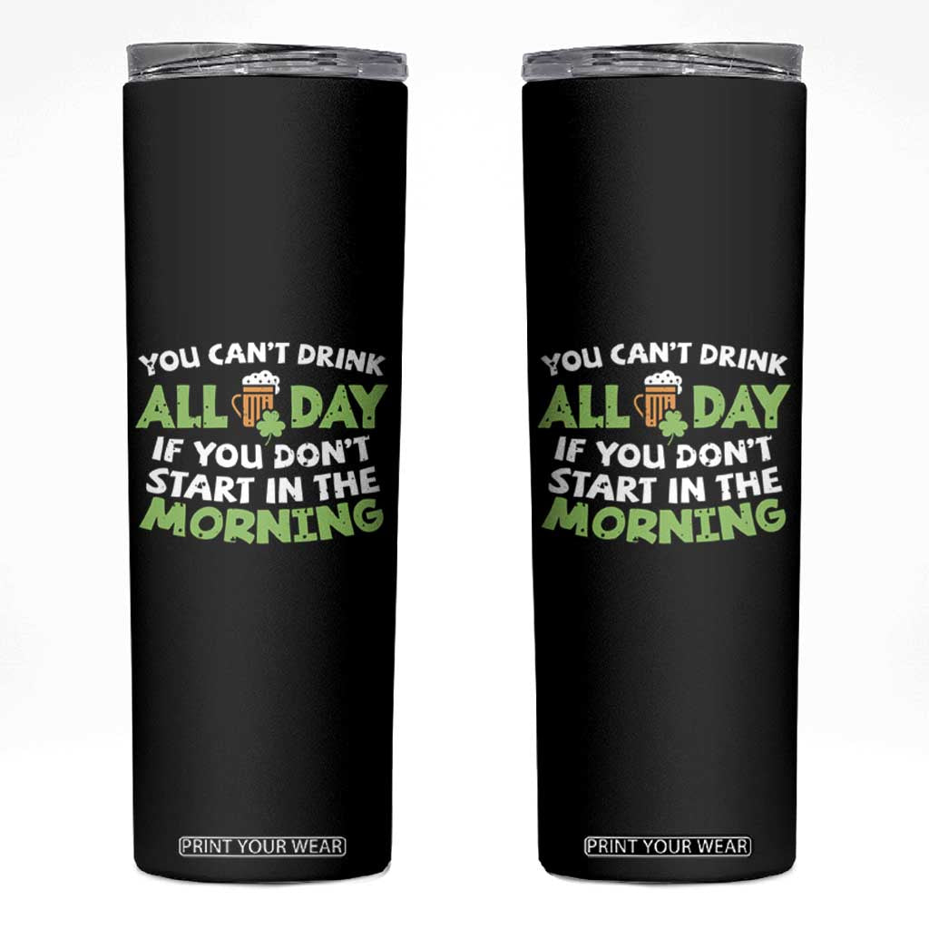 Funny Irish Drinking Skinny Tumbler You Can't Drink All Day If You Don't Start In The Morning St Patricks Day TS02 Black Print Your Wear