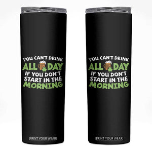 Funny Irish Drinking Skinny Tumbler You Can't Drink All Day If You Don't Start In The Morning St Patricks Day TS02 Black Print Your Wear