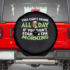 Funny Irish Drinking Spare Tire Cover You Can't Drink All Day If You Don't Start In The Morning St Patricks Day TS02 Black Print Your Wear
