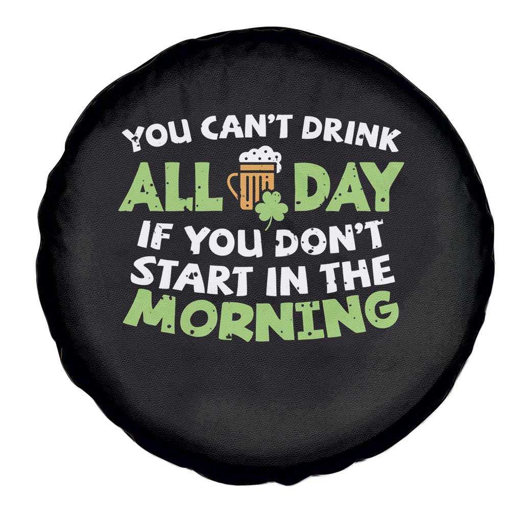 Funny Irish Drinking Spare Tire Cover You Can't Drink All Day If You Don't Start In The Morning St Patricks Day TS02 Print Your Wear