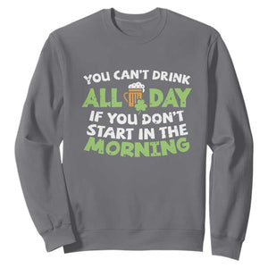 Funny Irish Drinking Sweatshirt You Can't Drink All Day If You Don't Start In The Morning St Patricks Day TS02 Charcoal Print Your Wear