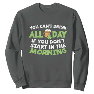 Funny Irish Drinking Sweatshirt You Can't Drink All Day If You Don't Start In The Morning St Patricks Day TS02 Dark Heather Print Your Wear