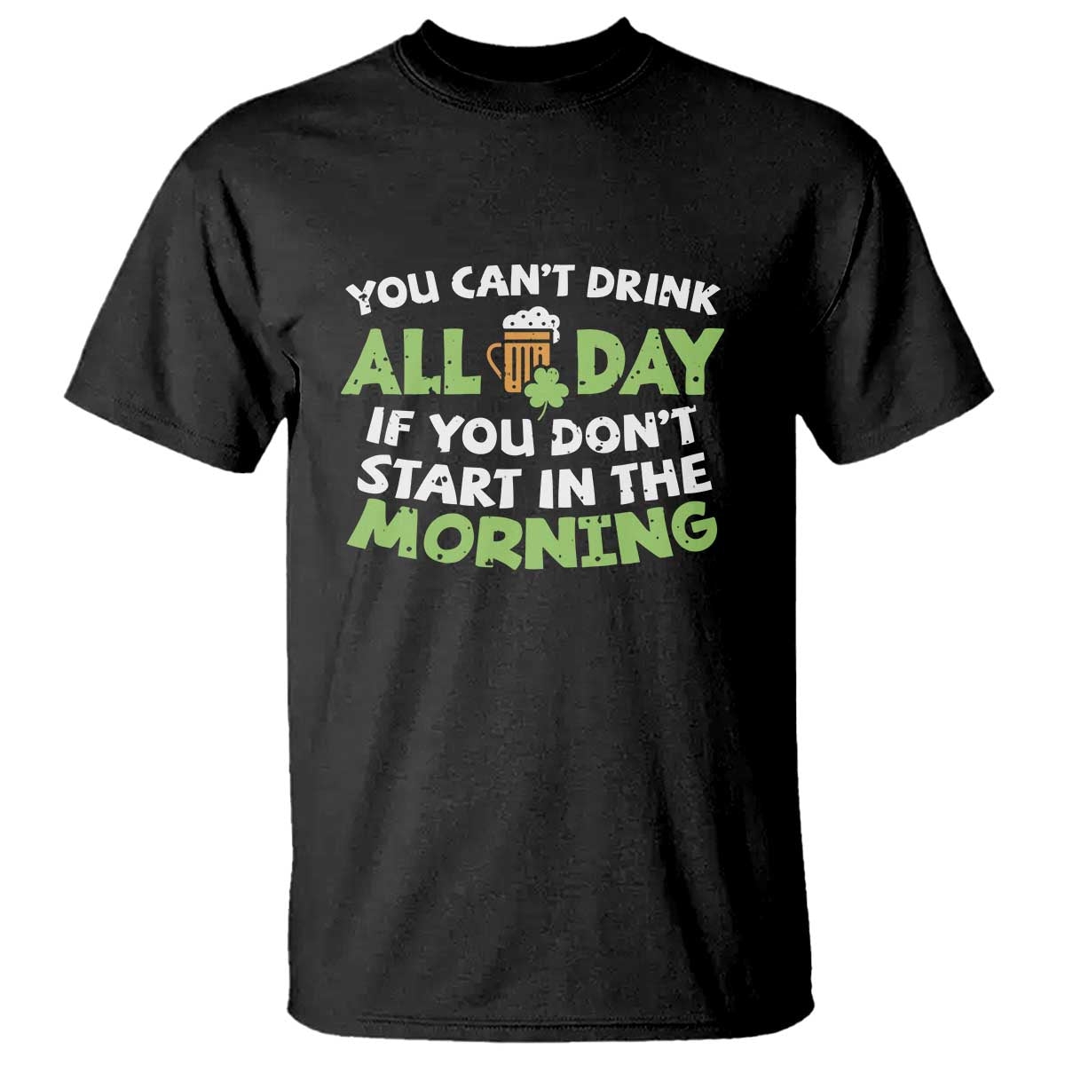 Funny Irish Drinking T Shirt You Can't Drink All Day If You Don't Start In The Morning St Patricks Day TS02 Black Print Your Wear