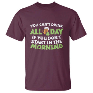 Funny Irish Drinking T Shirt You Can't Drink All Day If You Don't Start In The Morning St Patricks Day TS02 Maroon Print Your Wear