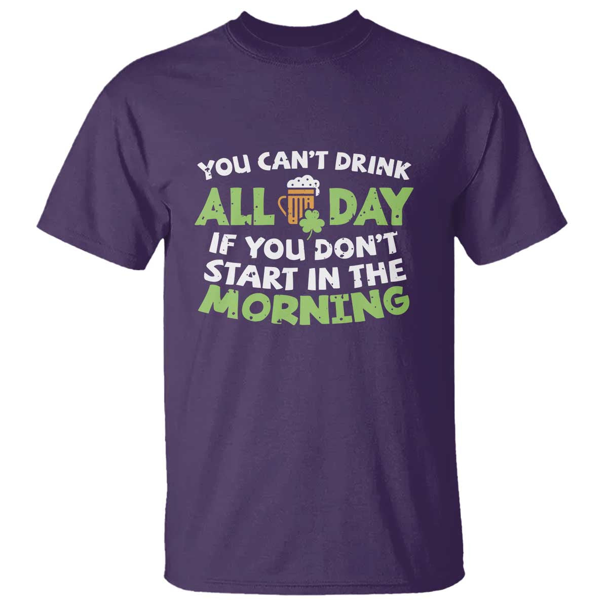 Funny Irish Drinking T Shirt You Can't Drink All Day If You Don't Start In The Morning St Patricks Day TS02 Purple Print Your Wear