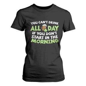 Funny Irish Drinking T Shirt For Women You Can't Drink All Day If You Don't Start In The Morning St Patricks Day TS02 Black Print Your Wear