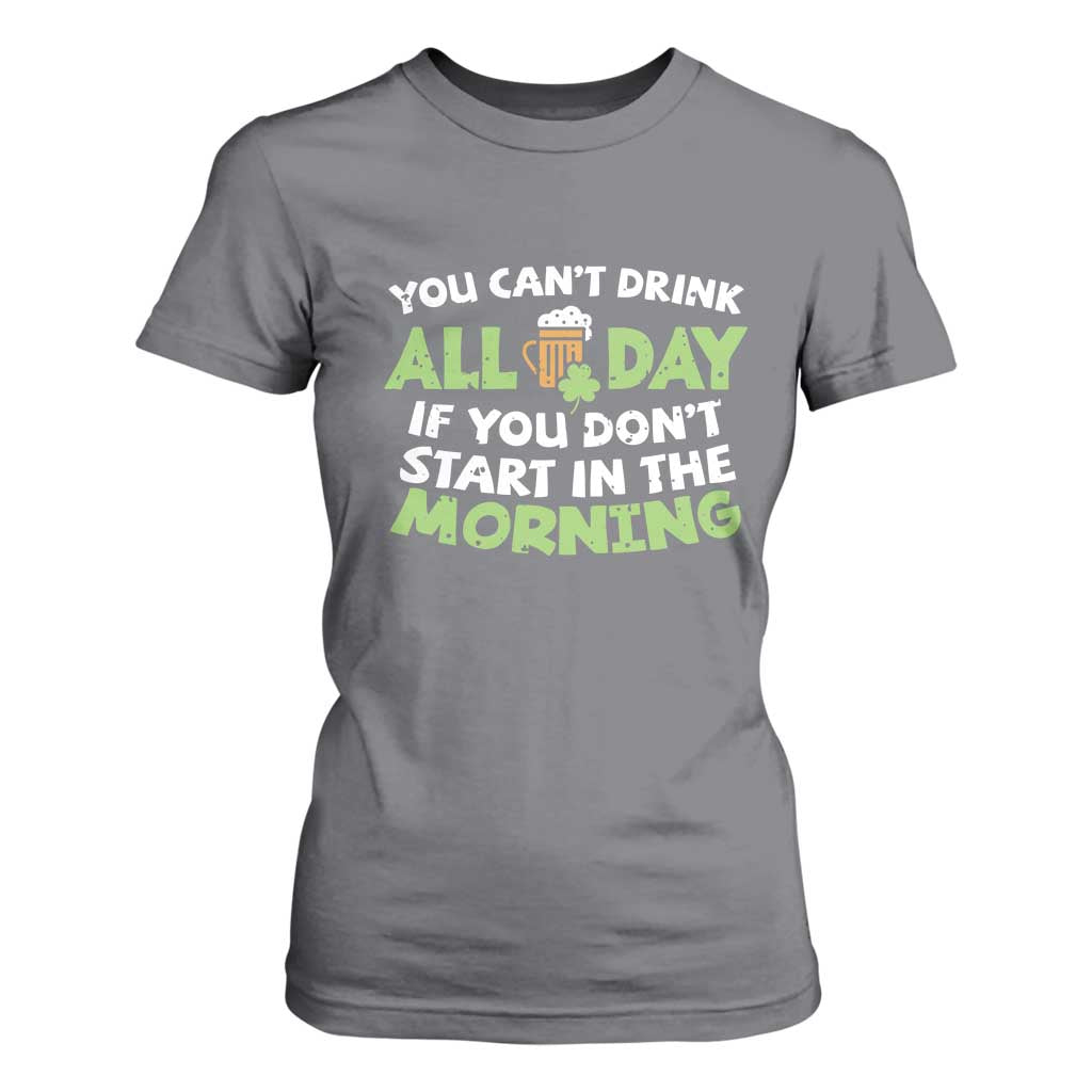 Funny Irish Drinking T Shirt For Women You Can't Drink All Day If You Don't Start In The Morning St Patricks Day TS02 Charcoal Print Your Wear
