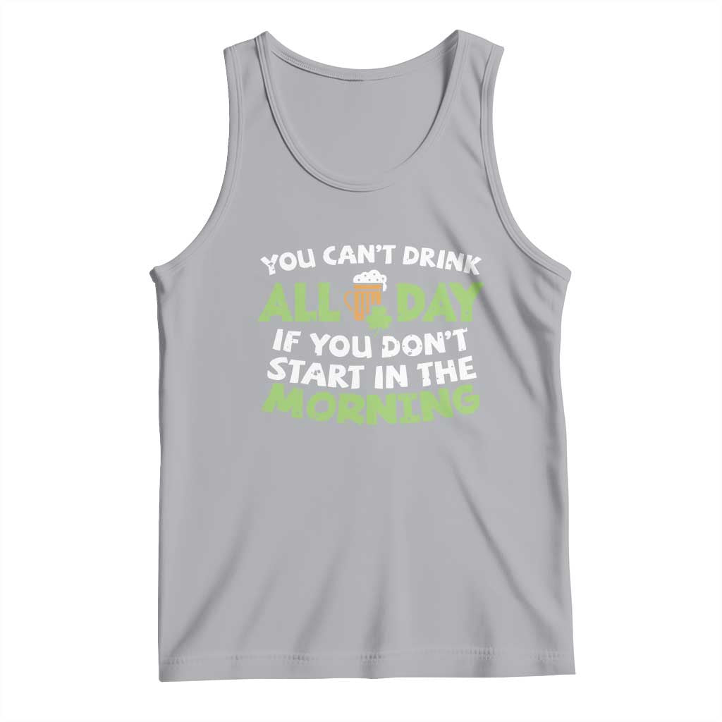 Funny Irish Drinking Tank Top You Can't Drink All Day If You Don't Start In The Morning St Patricks Day TS02 Athletic Heather Print Your Wear