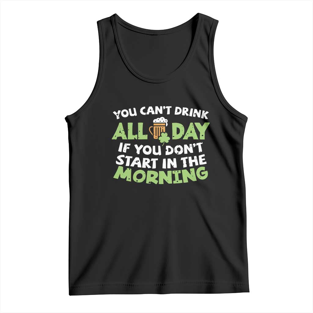 Funny Irish Drinking Tank Top You Can't Drink All Day If You Don't Start In The Morning St Patricks Day TS02 Black Print Your Wear