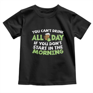 Funny Irish Drinking Toddler T Shirt You Can't Drink All Day If You Don't Start In The Morning St Patricks Day TS02 Black Print Your Wear