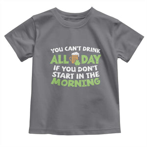 Funny Irish Drinking Toddler T Shirt You Can't Drink All Day If You Don't Start In The Morning St Patricks Day TS02 Charcoal Print Your Wear