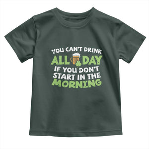 Funny Irish Drinking Toddler T Shirt You Can't Drink All Day If You Don't Start In The Morning St Patricks Day TS02 Dark Forest Green Print Your Wear