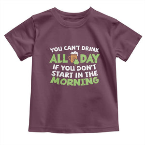 Funny Irish Drinking Toddler T Shirt You Can't Drink All Day If You Don't Start In The Morning St Patricks Day TS02 Maroon Print Your Wear
