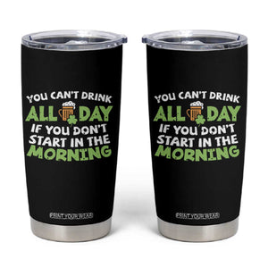 Funny Irish Drinking Tumbler Cup You Can't Drink All Day If You Don't Start In The Morning St Patricks Day TS02 Black Print Your Wear