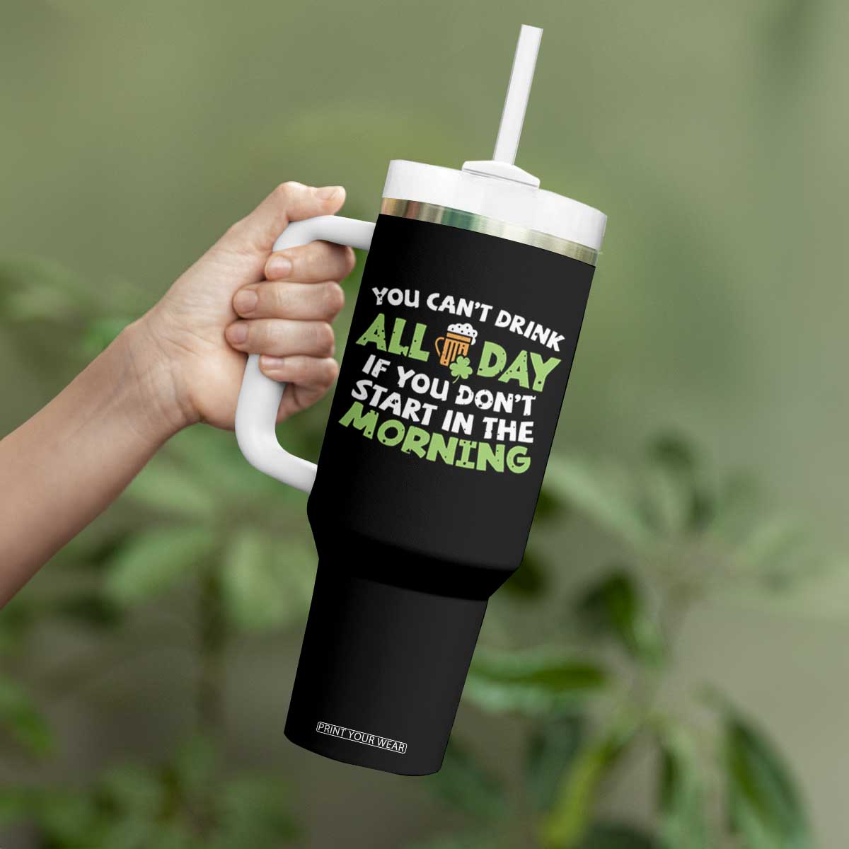 Funny Irish Drinking Tumbler With Handle You Can't Drink All Day If You Don't Start In The Morning St Patricks Day TS02 Print Your Wear