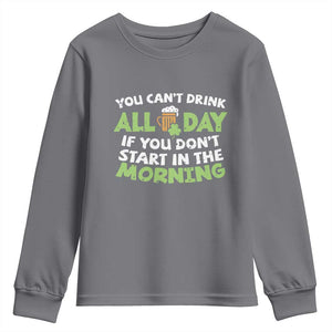 Funny Irish Drinking Youth Sweatshirt You Can't Drink All Day If You Don't Start In The Morning St Patricks Day TS02 Charcoal Print Your Wear