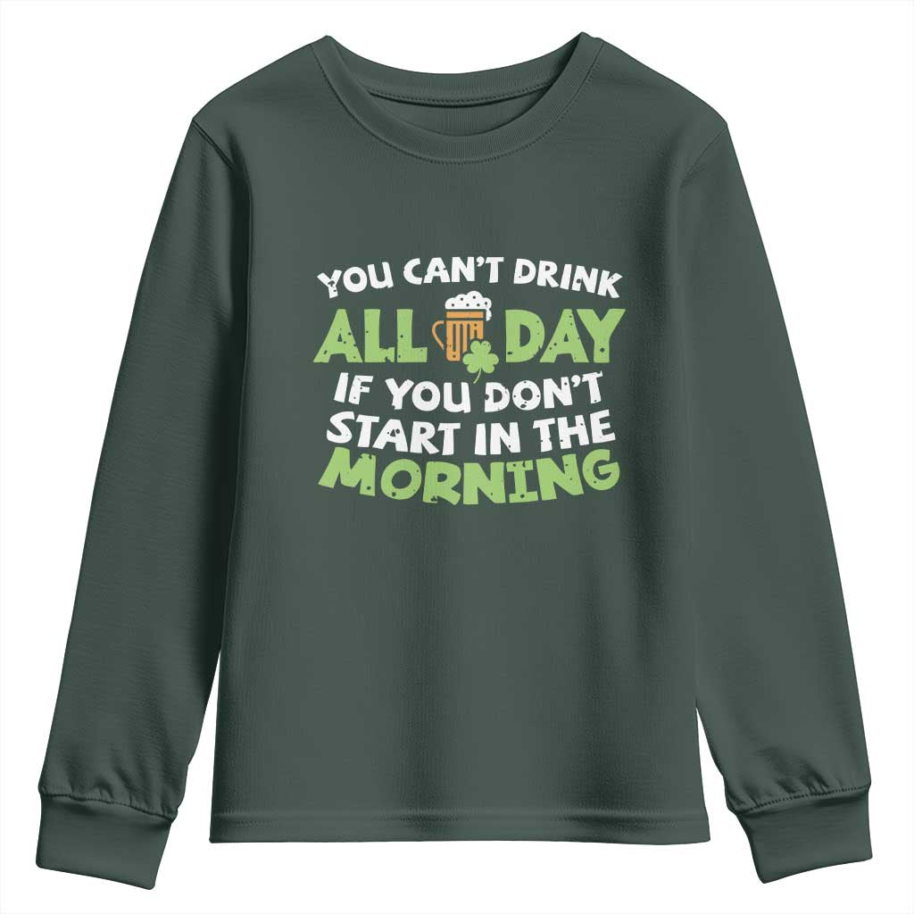 Funny Irish Drinking Youth Sweatshirt You Can't Drink All Day If You Don't Start In The Morning St Patricks Day TS02 Dark Forest Green Print Your Wear
