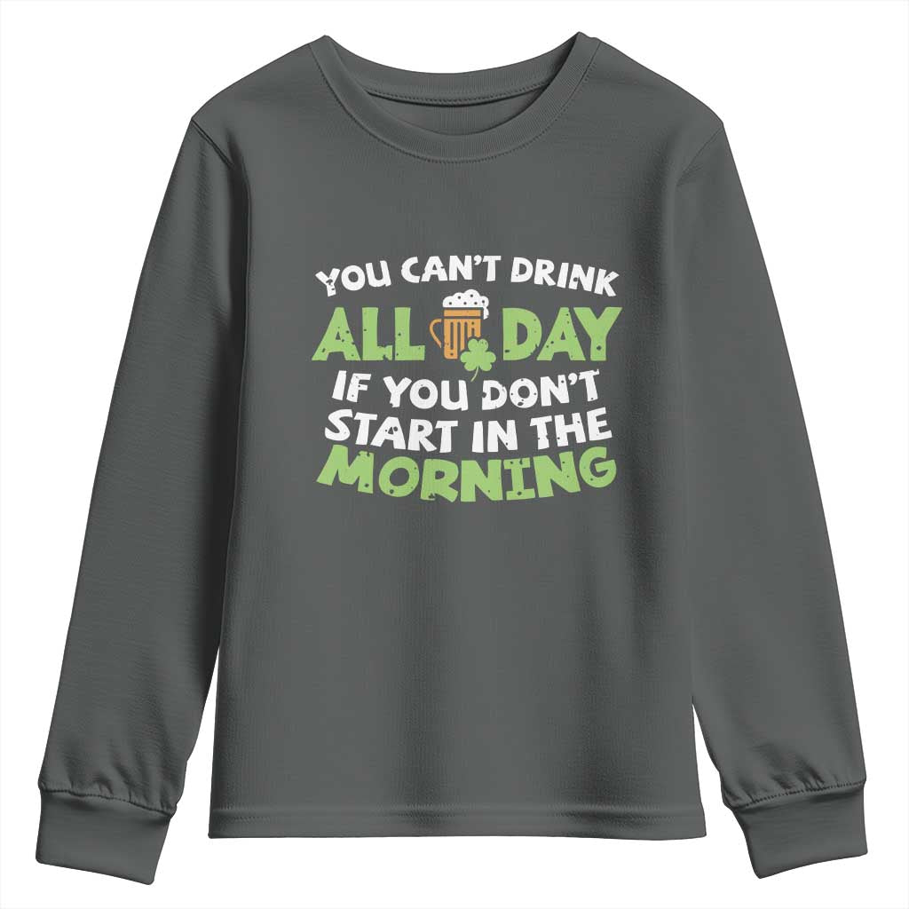 Funny Irish Drinking Youth Sweatshirt You Can't Drink All Day If You Don't Start In The Morning St Patricks Day TS02 Dark Heather Print Your Wear