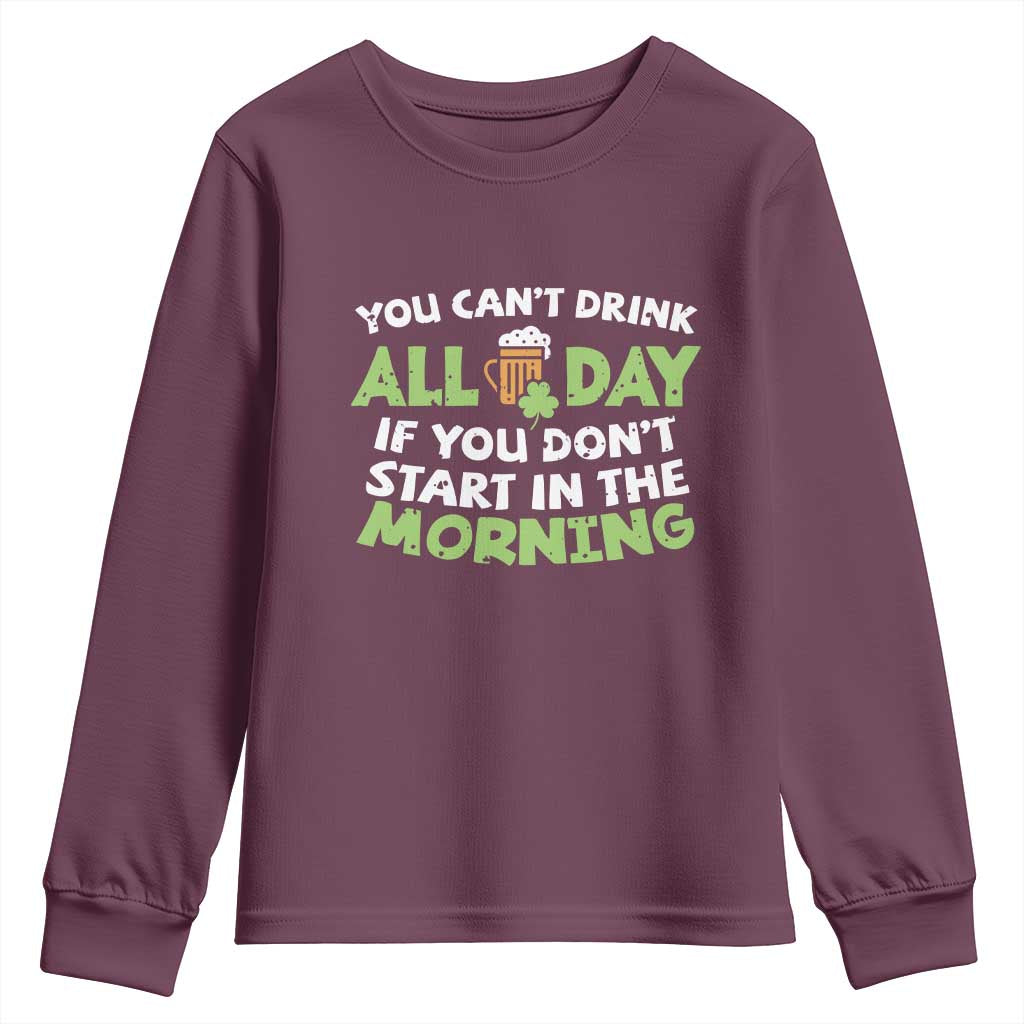 Funny Irish Drinking Youth Sweatshirt You Can't Drink All Day If You Don't Start In The Morning St Patricks Day TS02 Maroon Print Your Wear