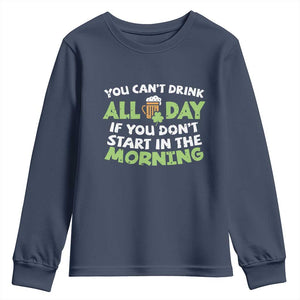 Funny Irish Drinking Youth Sweatshirt You Can't Drink All Day If You Don't Start In The Morning St Patricks Day TS02 Navy Print Your Wear
