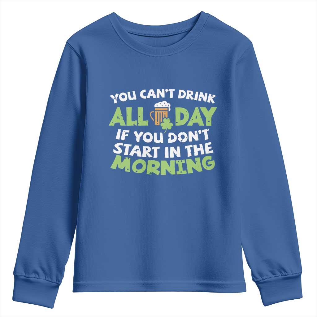 Funny Irish Drinking Youth Sweatshirt You Can't Drink All Day If You Don't Start In The Morning St Patricks Day TS02 Royal Blue Print Your Wear