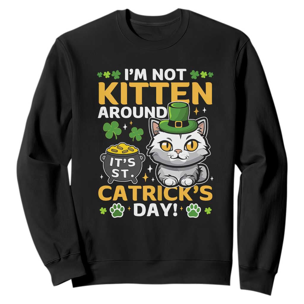 Cute Cat Leperchaun Sweatshirt Im Not Kitten Around Catrick's Day St Patricks TS02 Black Print Your Wear