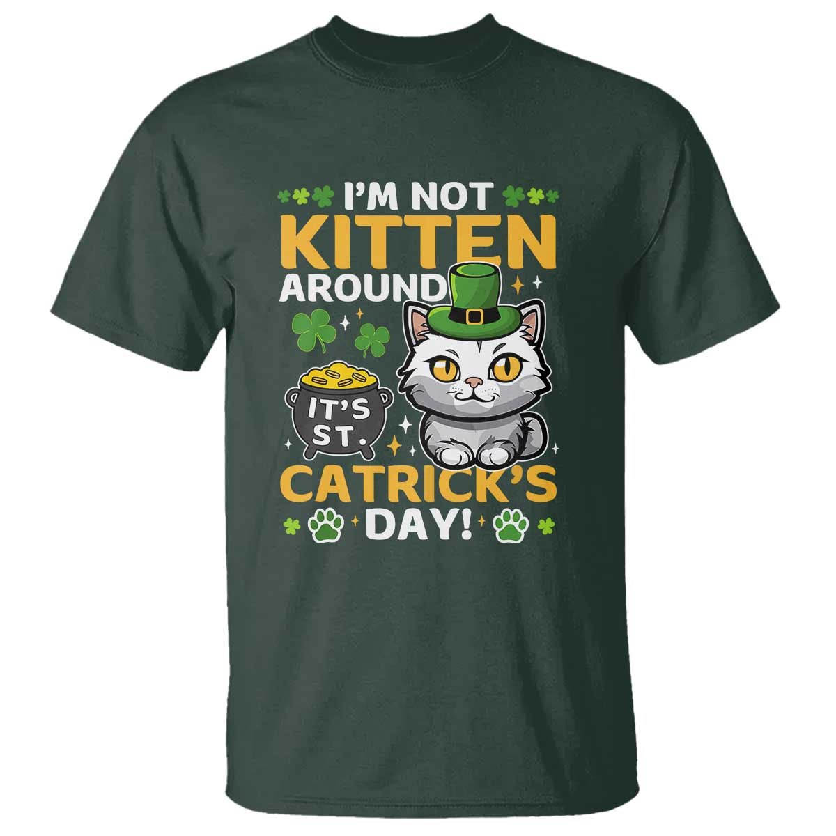 Cute Cat Leperchaun T Shirt Im Not Kitten Around Catrick's Day St Patricks TS02 Dark Forest Green Print Your Wear