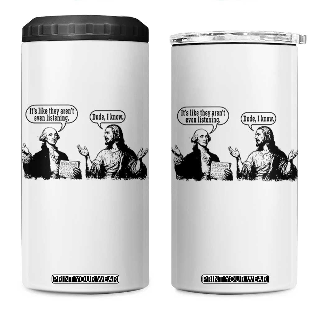 Funny George Washington and Jesus Conversation 4 in 1 Can Cooler Tumbler Dude I Know Founding Values and Faith Political Commentary TS02 One Size: 16 oz White Print Your Wear