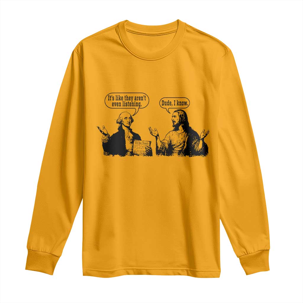 Funny George Washington and Jesus Conversation Long Sleeve Shirt Dude I Know Founding Values and Faith Political Commentary TS02 Gold Print Your Wear