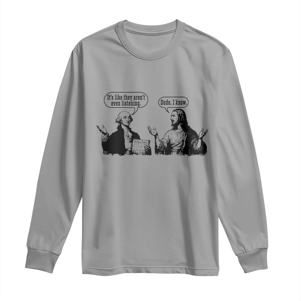 Funny George Washington and Jesus Conversation Long Sleeve Shirt Dude I Know Founding Values and Faith Political Commentary TS02 Sport Gray Print Your Wear