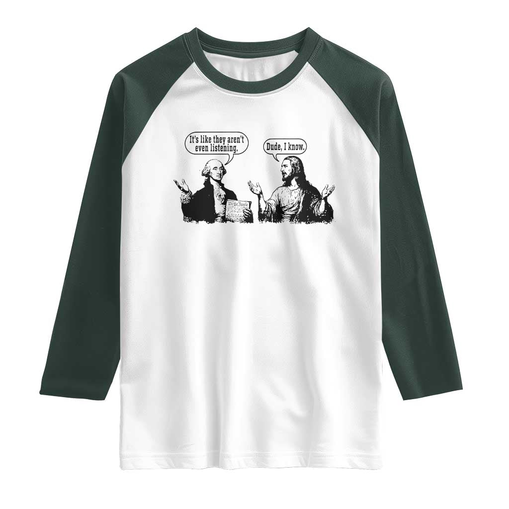 Funny George Washington and Jesus Conversation Raglan Shirt Dude I Know Founding Values and Faith Political Commentary TS02 White Dark Forest Green Print Your Wear