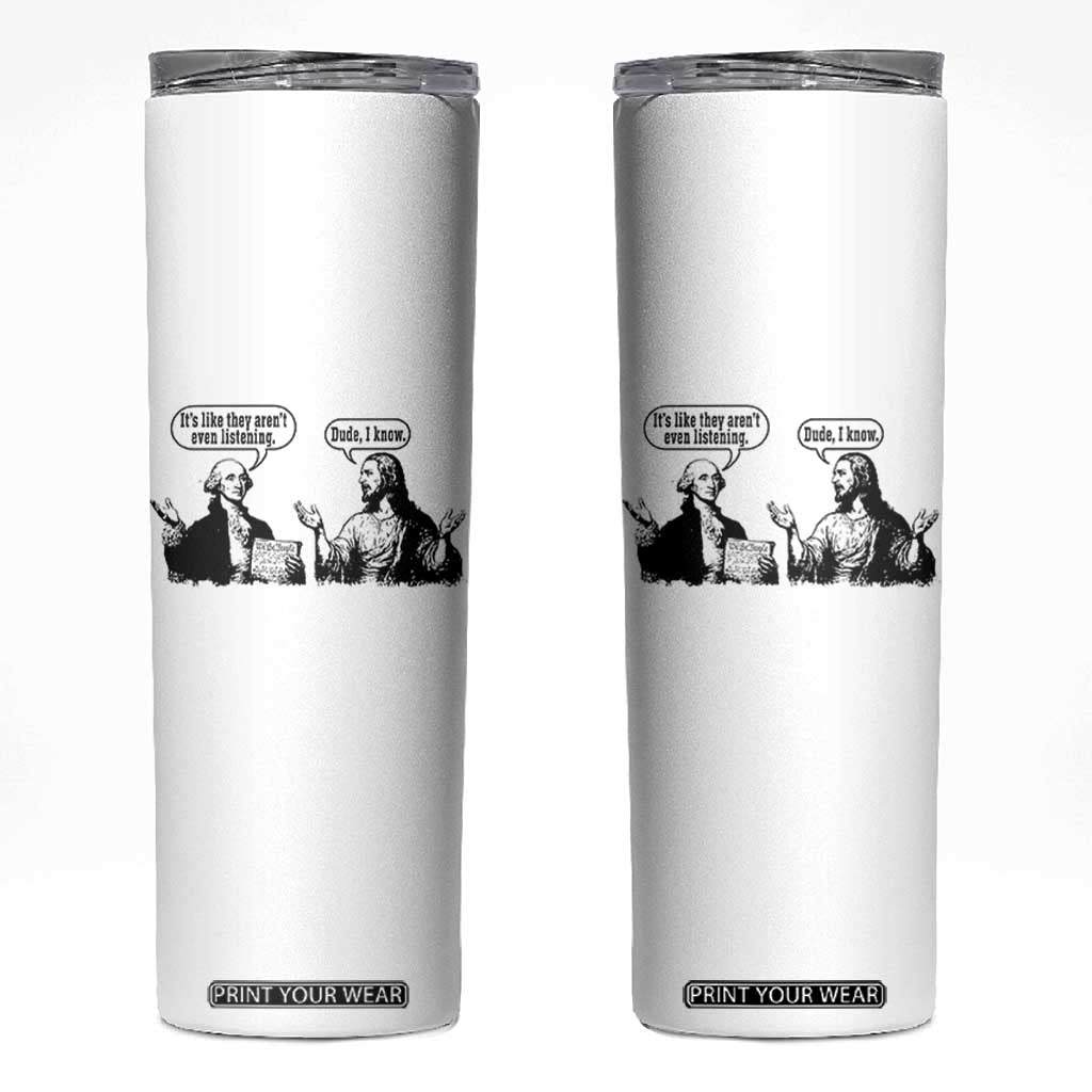 Funny George Washington and Jesus Conversation Skinny Tumbler Dude I Know Founding Values and Faith Political Commentary TS02 White Print Your Wear