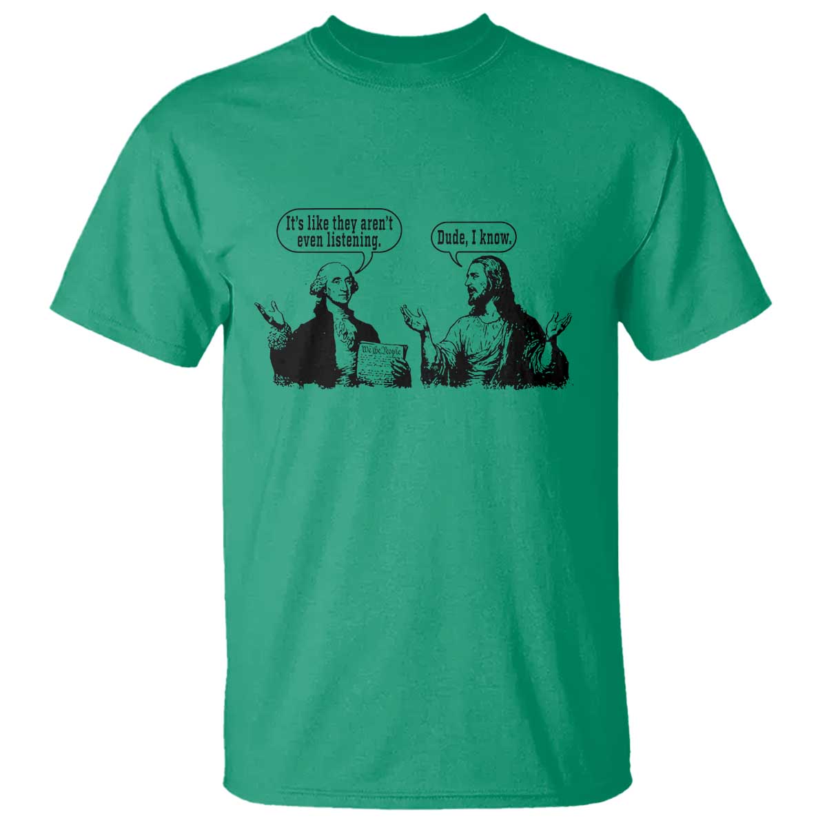 Funny George Washington and Jesus Conversation T Shirt Dude I Know Founding Values and Faith Political Commentary TS02 Irish Green Print Your Wear