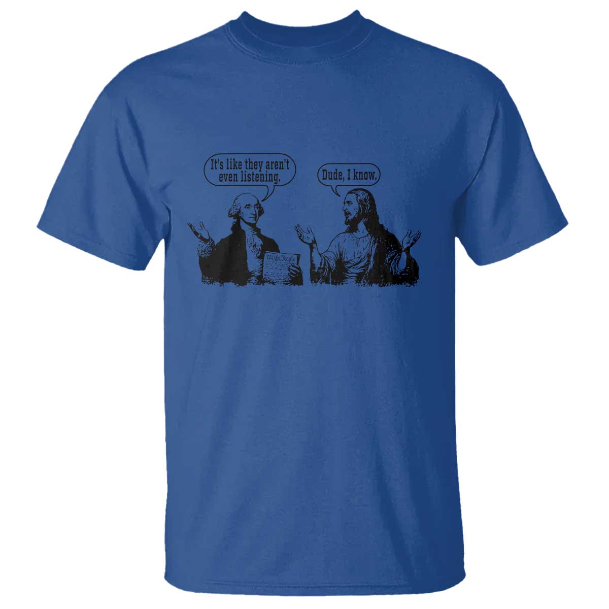 Funny George Washington and Jesus Conversation T Shirt Dude I Know Founding Values and Faith Political Commentary TS02 Royal Blue Print Your Wear