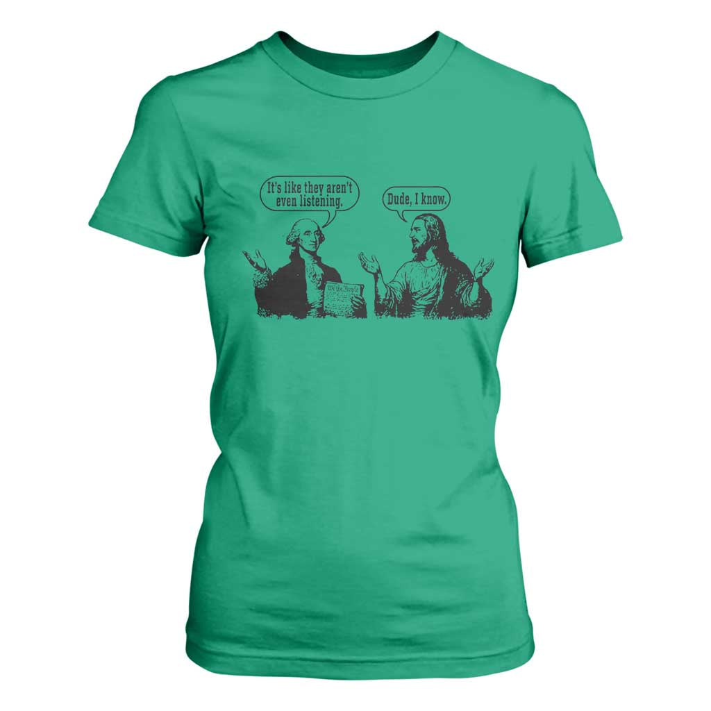 Funny George Washington and Jesus Conversation T Shirt For Women Dude I Know Founding Values and Faith Political Commentary TS02 Irish Green Print Your Wear